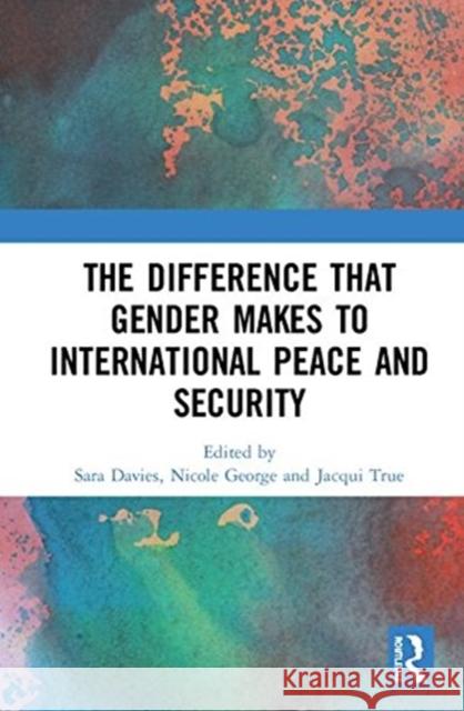 The Difference That Gender Makes to International Peace and Security Sara E. Davies Nicole George Jacqui True 9781138607613 Routledge
