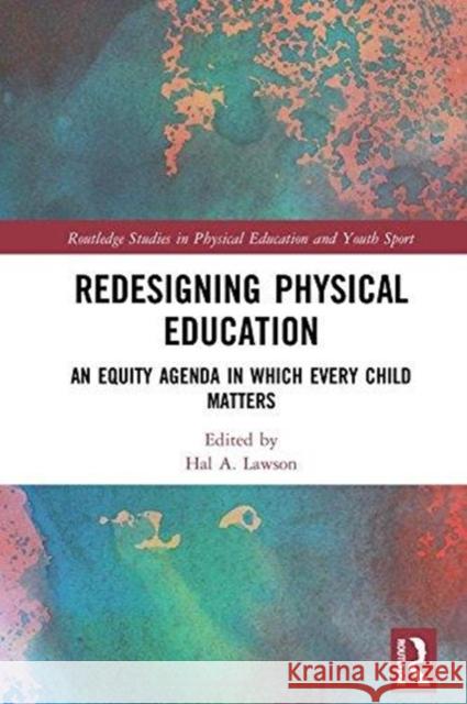 Redesigning Physical Education: An Equity Agenda in Which Every Child Matters Hal Lawson 9781138607842 Routledge