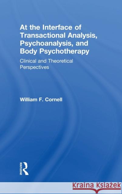 At the Interface of Transactional Analysis, Psychoanalysis, and Body Psychotherapy: Clinical and Theoretical Perspectives William F. Cornell 9781138607873 Routledge