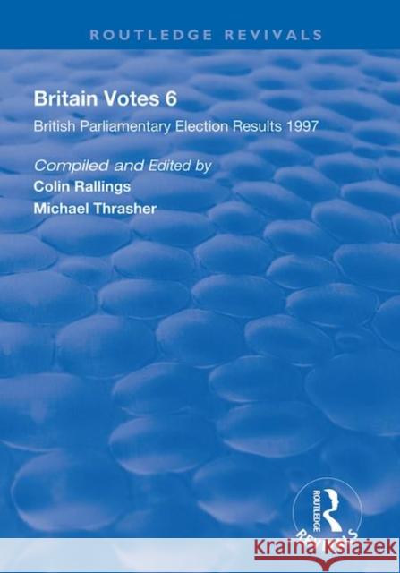 Britain Votes 6: Parliamentary Election Results 1997 Colin Rallings Michael Thrasher 9781138608030 Routledge