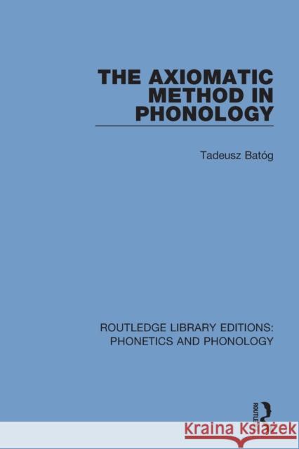 The Axiomatic Method in Phonology Tadeusz Batóg 9781138608061 Routledge