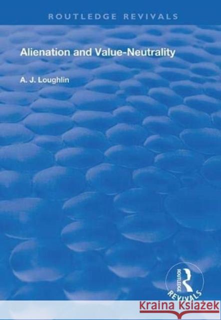 Alienation and Value-Neutrality A. J. Loughlin 9781138608115 Routledge