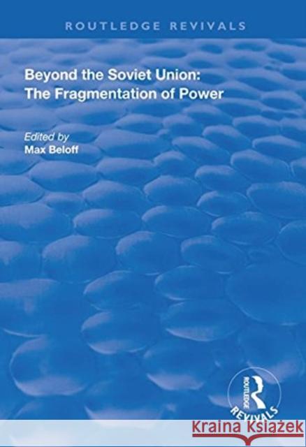 Beyond the Soviet Union: The Fragmentation of Power Max Beloff   9781138608139 Routledge