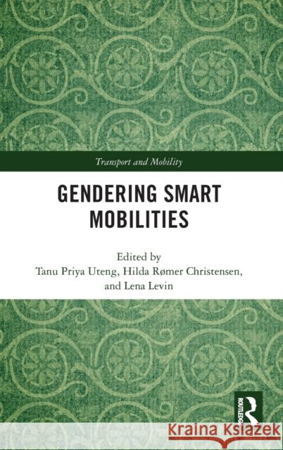 Gendering Smart Mobilities Tanu Priya Uteng Hilda Rmer Christensen Lena Levin 9781138608276