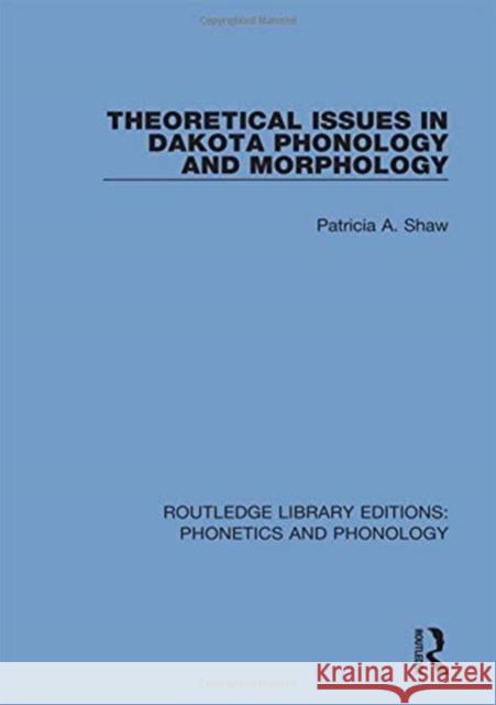 Theoretical Issues in Dakota Phonology and Morphology Patricia A. Shaw 9781138608467 Routledge