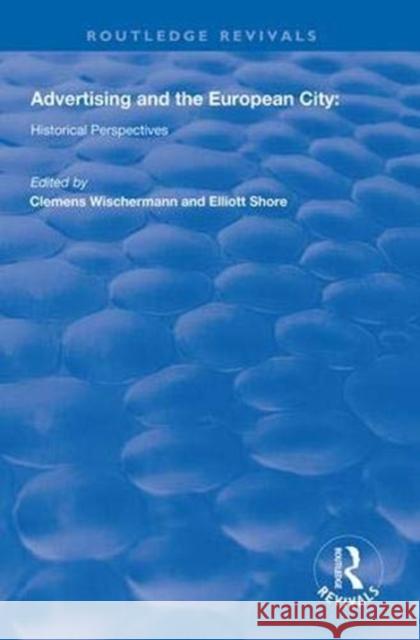 Advertising and the European City: Historical Perspectives Clemens Wischermann Elliott Shore  9781138608900 Routledge