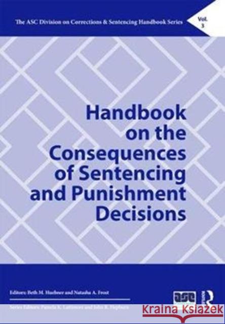 Handbook on the Consequences of Sentencing and Punishment Decisions Beth M. Huebner Natasha A. Frost 9781138608931 Routledge