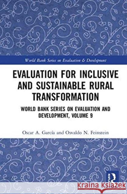 Evaluation for Inclusive and Sustainable Rural Transformation: World Bank Series on Evaluation and Development, Volume 9 Oscar A. Garcia Osvaldo N. Feinstein 9781138609044