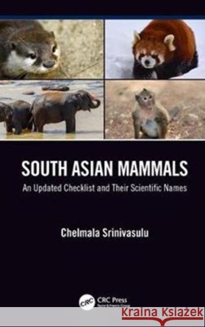 South Asian Mammals: An updated Checklist and Their Scientific Names Chelmala Srinivasulu 9781138609266