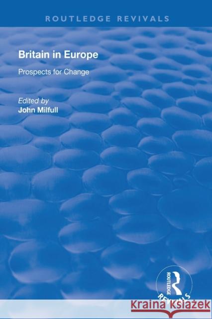 Britain in Europe: Prospects for Change John Milfull 9781138609310 Routledge