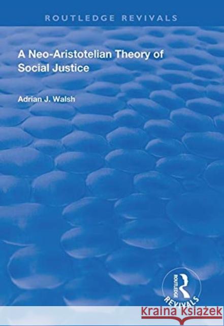 A Neo-Aristotelian Theory of Social Justice Adrian J. Walsh   9781138609365