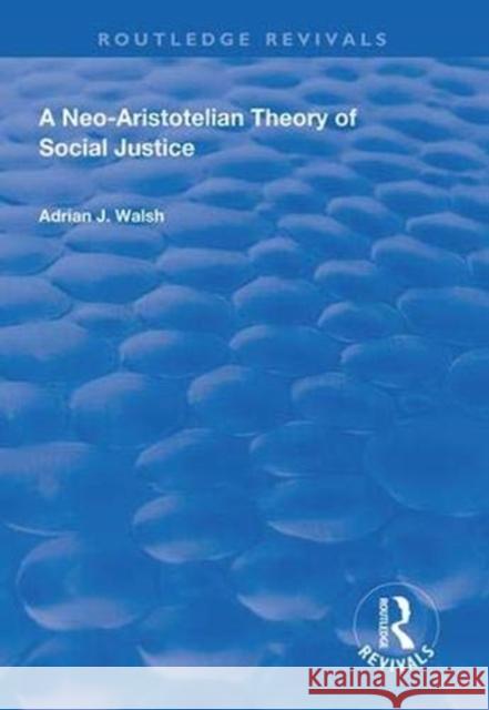 A Neo-Aristotelian Theory of Social Justice Adrian J. Walsh 9781138609372 Routledge