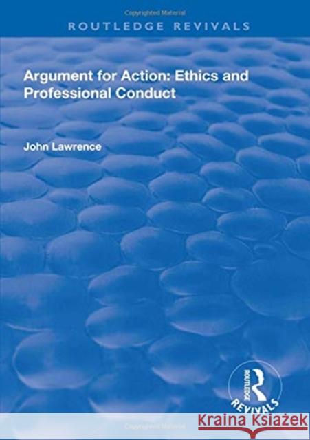 Argument for Action: Ethics and Professional Conduct Lawrence, John 9781138609457 Routledge