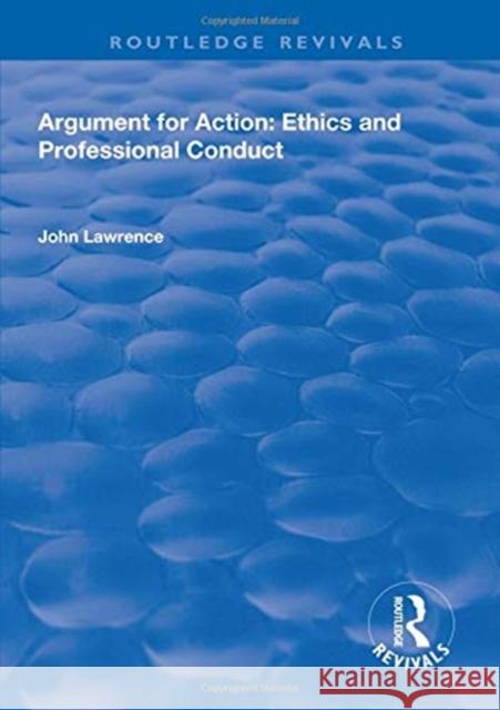 Argument for Action: Ethics and Professional Conduct Lawrence, John 9781138609457