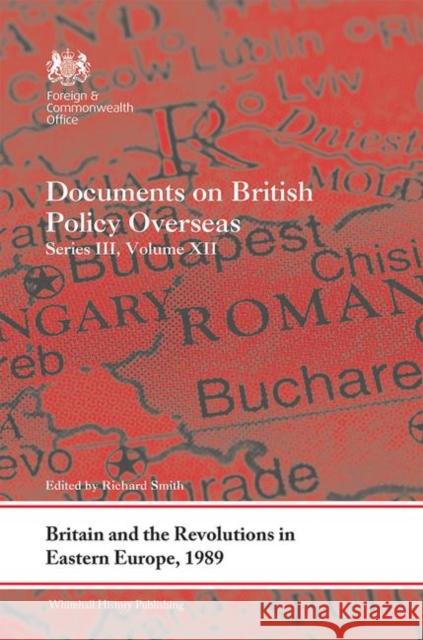 Britain and the Revolutions in Eastern Europe, 1989: Documents on British Policy Overseas, Series III, Volume XII Richard Smith 9781138609587 Routledge
