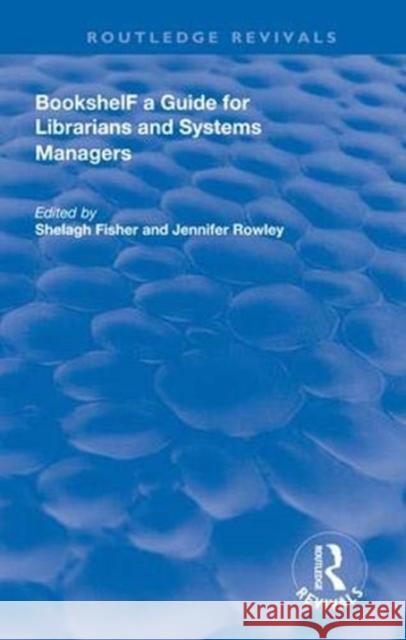 Bookshelf: A Guide for Librarians and System Managers Shelagh Fisher Jennifer Rowley 9781138609686