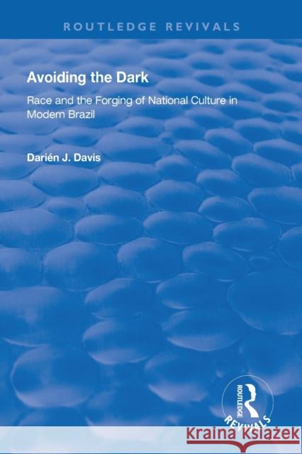 Avoiding the Dark: Essays on Race and the Forging of National Culture in Modern Brazil Darien J. Davis 9781138609693