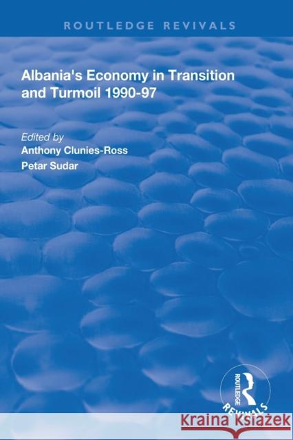 Albania's Economy in Transition and Turmoil 1990-97 Anthony Clunies-Ross Petar Sudar 9781138609792