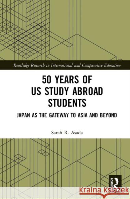 50 Years of Us Study Abroad Students: Japan as the Gateway to Asia and Beyond Sarah R. Asada 9781138609914 Routledge