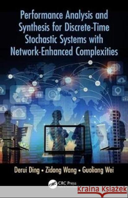 Performance Analysis and Synthesis for Discrete-Time Stochastic Systems with Network-Enhanced Complexities Derui Ding Zidong Wang Guoliang Wei 9781138610019