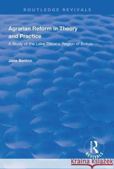 Agrarian Reform in Theory and Practice: A Study of the Lake Titicaca Region of Bolivia Jane Benton   9781138610095 Routledge