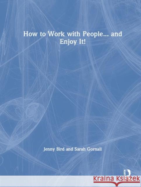 How to Work with People... and Enjoy It! Jenny Bird, Sarah Gornall 9781138610293