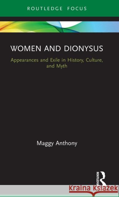 Women and Dionysus: Appearances and Exile in History, Culture, and Myth Maggy Anthony 9781138610446 Routledge