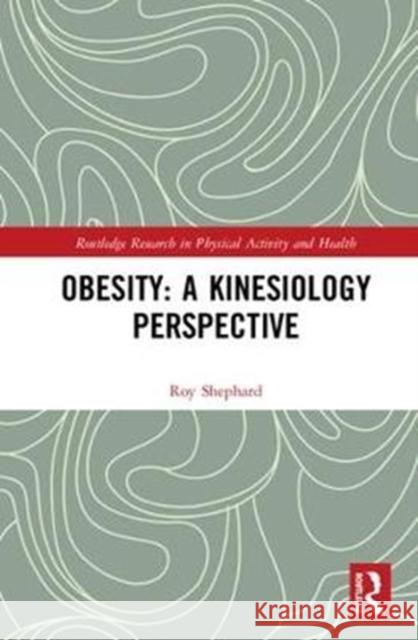 Obesity: A Kinesiologist's Perspective Shephard, Roy 9781138610477