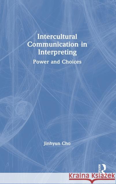 Intercultural Communication in Interpreting: Power and Choices Jinhyun Cho 9781138610590 Routledge