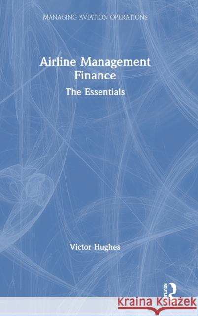 Airline Management Finance: The Essentials Victor Hughes 9781138610668 Routledge