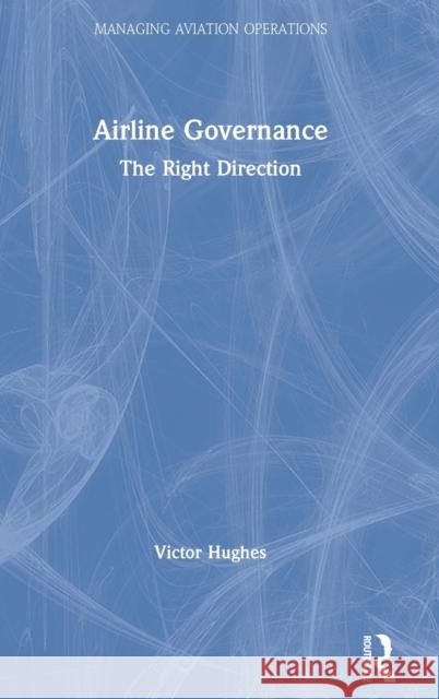 Airline Governance: The Right Direction Hughes, Victor 9781138610712 TAYLOR & FRANCIS