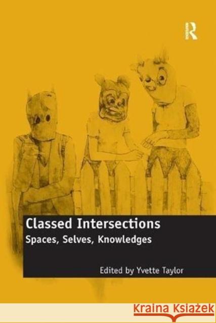 Classed Intersections: Spaces, Selves, Knowledges Taylor, Yvette 9781138610927