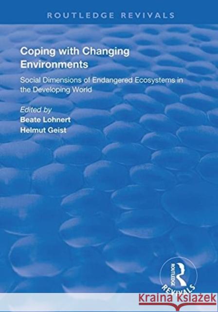 Coping with Changing Environments: Social Dimensions of Endangered Ecosystems in the Developing World Beate Lohnert Helmut Geist  9781138611115 Routledge