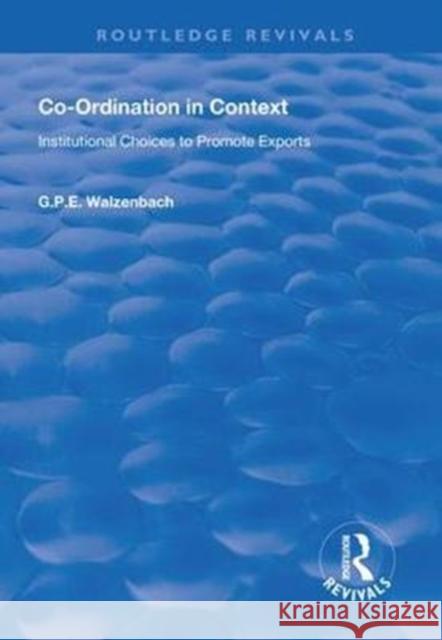 Co-Ordination in Context: Institutional Choices to Promote Exports G.P.E. Walzenbach 9781138611139 Taylor & Francis Ltd