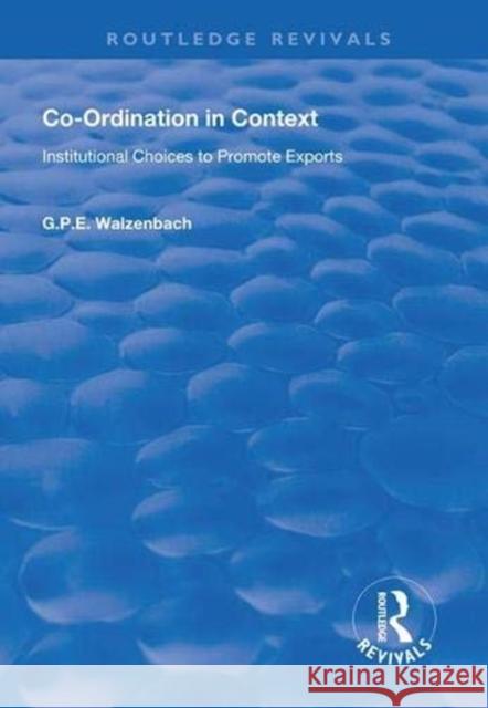 Co-Ordination in Context: Institutional Choices to Promote Exports G.P.E. Walzenbach 9781138611153 Taylor & Francis Ltd