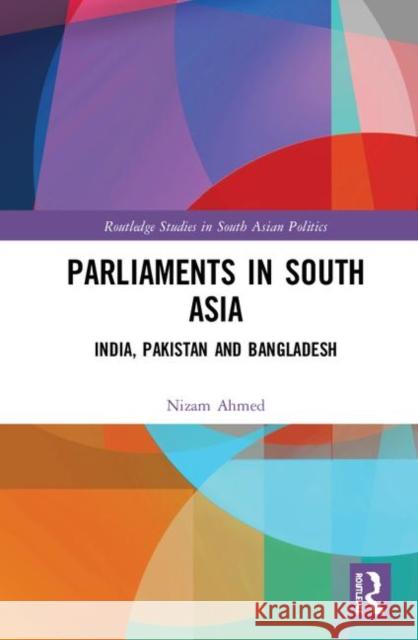 Parliaments in South Asia: India, Pakistan and Bangladesh Nizam Uddin Ahmed 9781138611160
