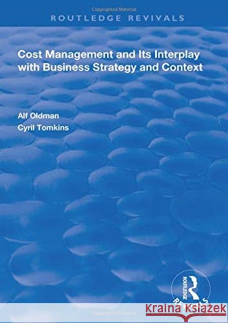 Cost Management and Its Interplay with Business Strategy and Context Alf Oldman Cyril Tomkins  9781138611269 Routledge