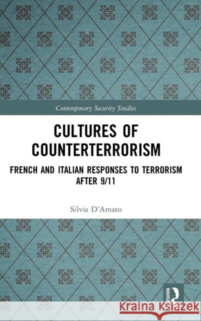 Cultures of Counterterrorism: French and Italian Responses to Terrorism After 9/11 Silvia D'Amato 9781138611412 Routledge