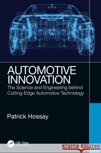 Automotive Innovation: The Science and Engineering Behind Cutting-Edge Automotive Technology Patrick Hossay 9781138611764