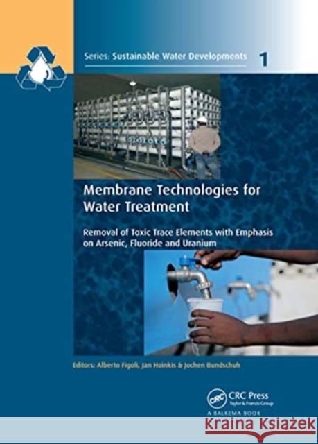 Membrane Technologies for Water Treatment: Removal of Toxic Trace Elements with Emphasis on Arsenic, Fluoride and Uranium Alberto Figoli Jan Hoinkis Jochen Bundschuh 9781138611931 CRC Press