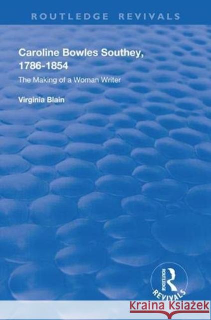 Caroline Bowles Southey: 1786 - 1854, the Making of a Woman Writer Virginia Blain 9781138612044 Routledge