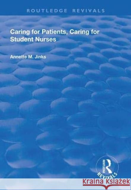Caring for Patients, Caring for Student Nurses: Developments in Nursing and Health Care 15 Jinks, Annette M. 9781138612266 Taylor and Francis