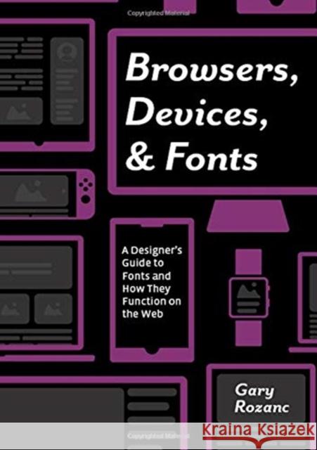 Browsers, Devices, and Fonts: A Designer's Guide to Fonts and How They Function on the Web Gary Rozanc 9781138612310 CRC Press