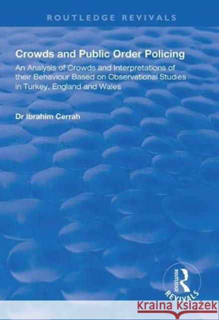 Crowds and Public Order Policing: An Analysis of Crowds and Interpretations of Their Behaviour Based on Observational Studies in Turkey, England and W Ibrahim Cerrah   9781138612433 Routledge