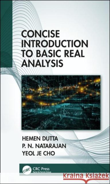 Concise Introduction to Basic Real Analysis Hemen Dutta P. N. Natarajan Y. J. Cho 9781138612464 CRC Press