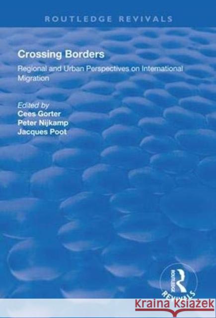 Crossing Borders: Regional and Urban Perspectives on International Migration Cees Gorter Peter Nijkamp Jacques Poot 9781138612556 Routledge