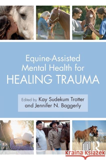 Equine-Assisted Mental Health for Healing Trauma Kay Sudekum Trotter Jennifer N. Baggerly 9781138612747 Taylor & Francis Ltd