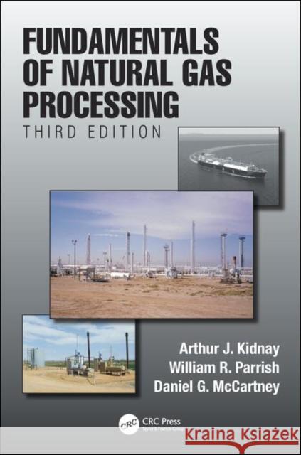 Fundamentals of Natural Gas Processing, Third Edition Arthur J. Kidnay William R. Parrish Daniel G. McCartney 9781138612792 CRC Press
