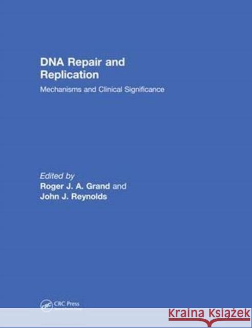 DNA Repair and Replication: Mechanisms and Clinical Significance Roger J. a. Grand John J. Reynolds 9781138612914 Garland Science