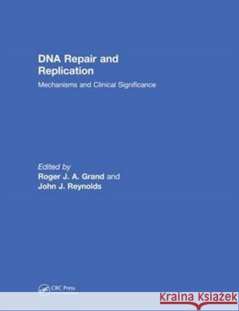 DNA Repair and Replication: Mechanisms and Clinical Significance Roger J. a. Grand John J. Reynolds 9781138612914